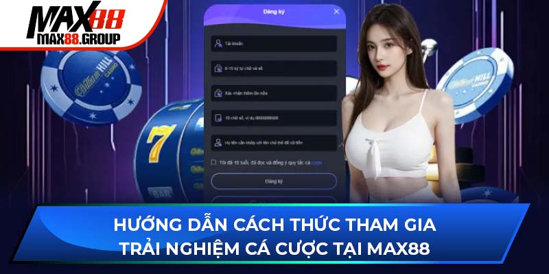 Hướng dẫn cách thức tham gia trải nghiệm cá cược tại Max88