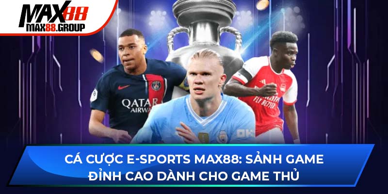 Cá cược E-Sports Max88 - Sảnh game đỉnh cao bậc nhất 2025