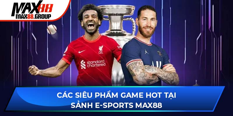 Các siêu phẩm game hot tại sảnh E-Sports