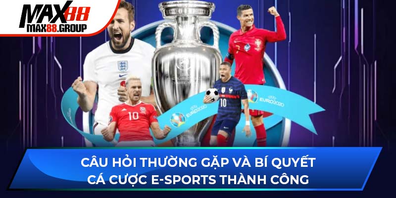 Câu hỏi thường gặp và bí quyết cá cược E-Sports thành công