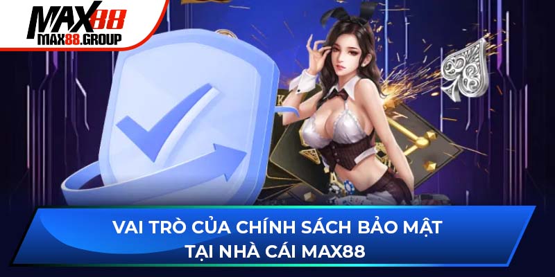 Vai trò của chính sách bảo mật tại nhà cái Max88