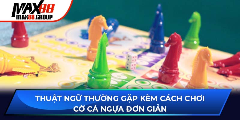 Thuật ngữ thường gặp kèm cách chơi cờ cá ngựa đơn giản