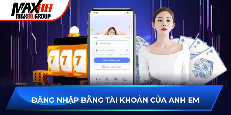 Đăng nhập bằng tài khoản của anh em