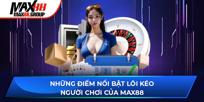 Những điểm nổi bật lôi kéo người chơi của Max88