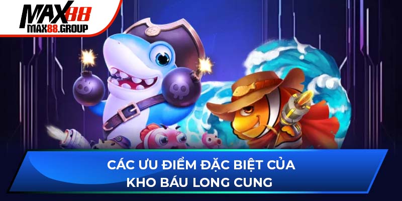 Các ưu điểm đặc biệt của Kho Báu Long Cung