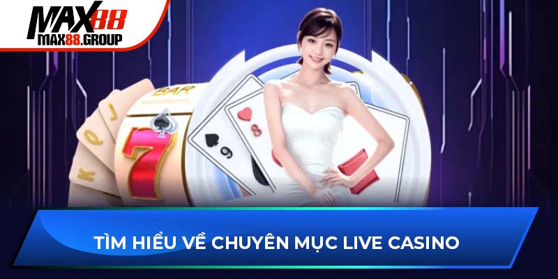 Tìm hiểu về chuyên mục Live Casino