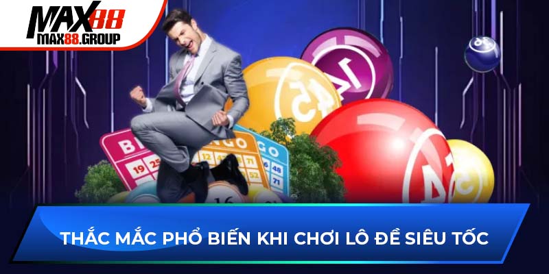 Thắc mắc phổ biến khi chơi lô đề siêu tốc