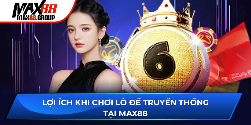 Lợi ích khi chơi lô đề truyền thống tại Max88