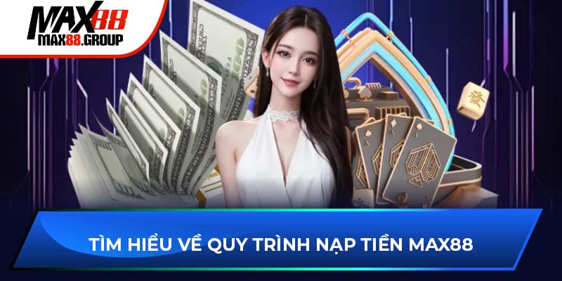 Tìm hiểu về quy trình nạp tiền Max88