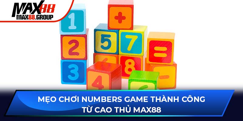 Mẹo chơi Numbers Game thành công từ cao thủ Max88