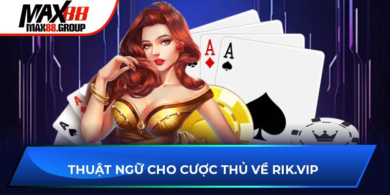 Thuật ngữ cho cược thủ về Rik.vip