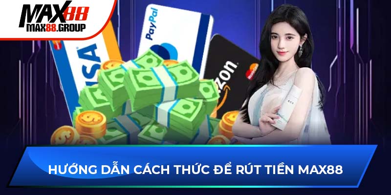 Hướng dẫn cách thức để rút tiền Max88