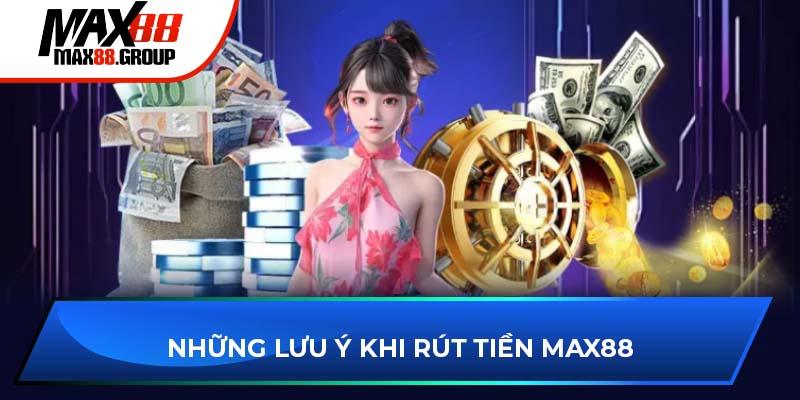 Những lưu ý khi rút tiền Max88