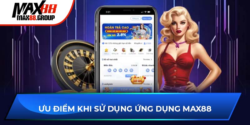 Ưu điểm khi sử dụng ứng dụng Max88