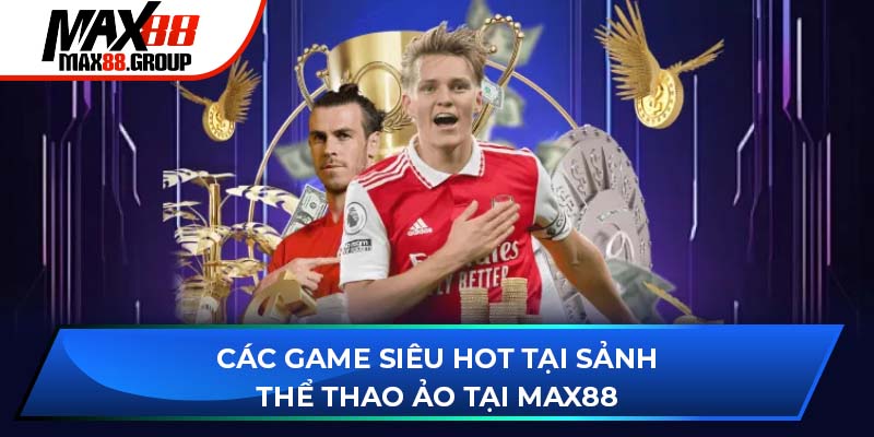 Các game siêu hot tại sảnh thể thao ảo tại Max88