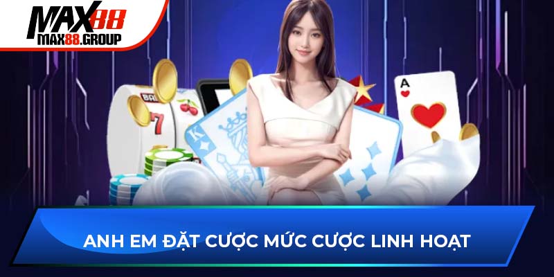 Anh em đặt cược mức cược linh hoạt