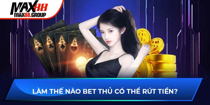 Làm thế nào bet thủ có thể rút tiền?